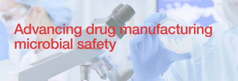 Advancing drug manufacturing microbial safety
